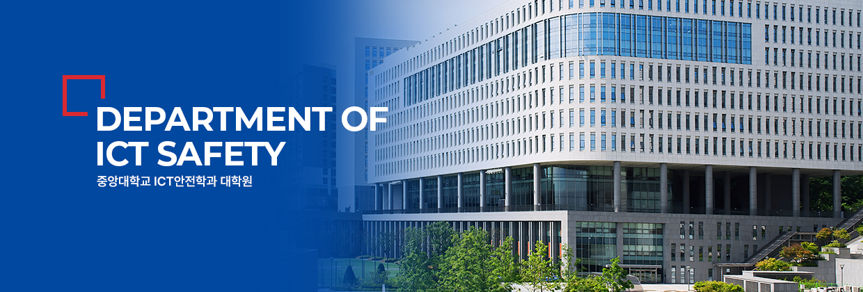 DEPARTMENT OF ICT SAFETY 중앙대학교 ICT안전학과 대학원